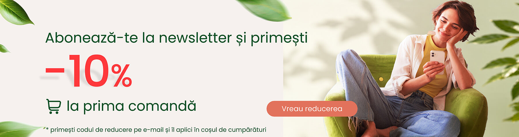 Aboneaza-te la newsletter si primesti 10% reducere la prima comanda.